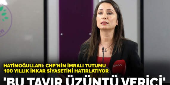 Hatimoğulları: CHP’nin İmralı tutumu 100 yıllık inkar siyasetini hatırlatıyor