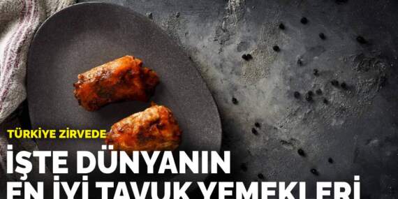 Türkiye zirvede: İşte dünyanın en iyi tavuk yemekleri