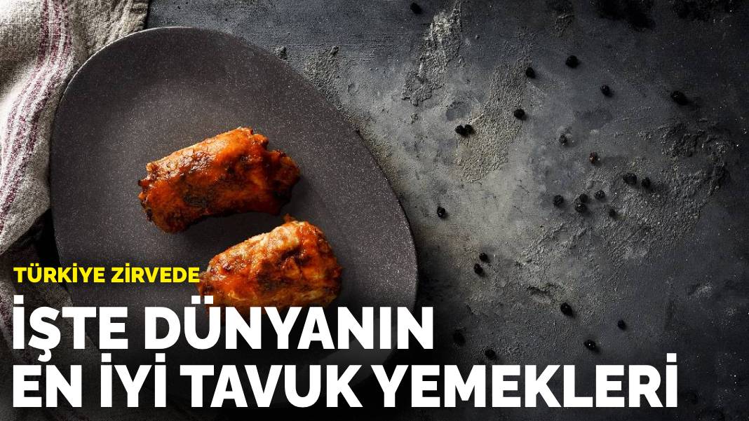 Türkiye zirvede: İşte dünyanın en iyi tavuk yemekleri