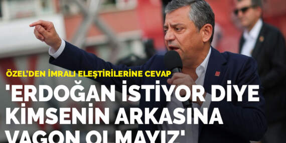 Özel’den İmralı eleştirilerine cevap: Erdoğan istiyor diye kimsenin arkasına vagon olmayız