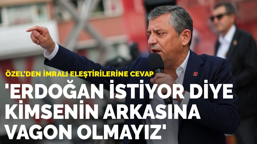 Özel’den İmralı eleştirilerine cevap: Erdoğan istiyor diye kimsenin arkasına vagon olmayız