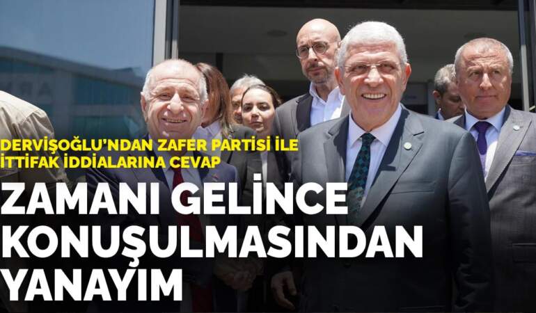 Dervişoğlu’ndan Zafer Partisi ile ittifak iddialarına cevap: Zamanı gelince konuşulmasından yanayım