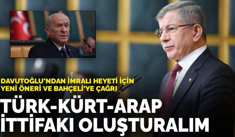 Davutoğlu’ndan İmralı heyeti için yeni öneri ve Bahçeli’ye çağrı: Türk-Kürt-Arap ittifakı oluşturalım