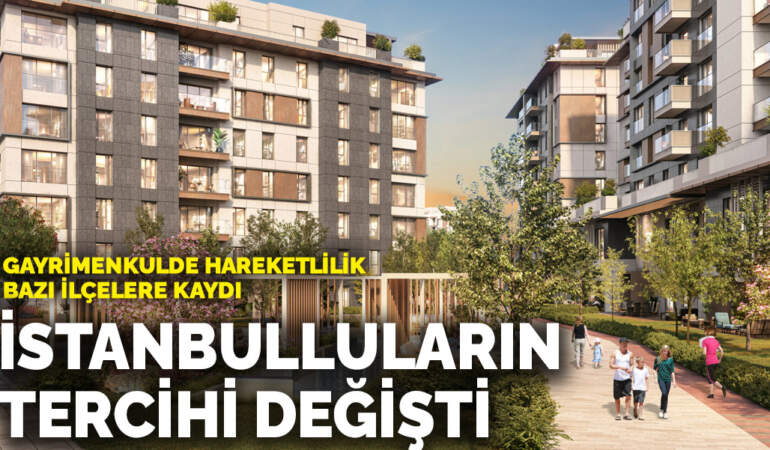 İstanbulluların tercihi değişti: Gayrimenkulde hareketlilik bazı ilçelere kaydı