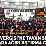TBMM’de kritik haftanın gündemi: Emlak Vergisi’ne tavan sınırı, cezalara ağırlaştırma geliyor