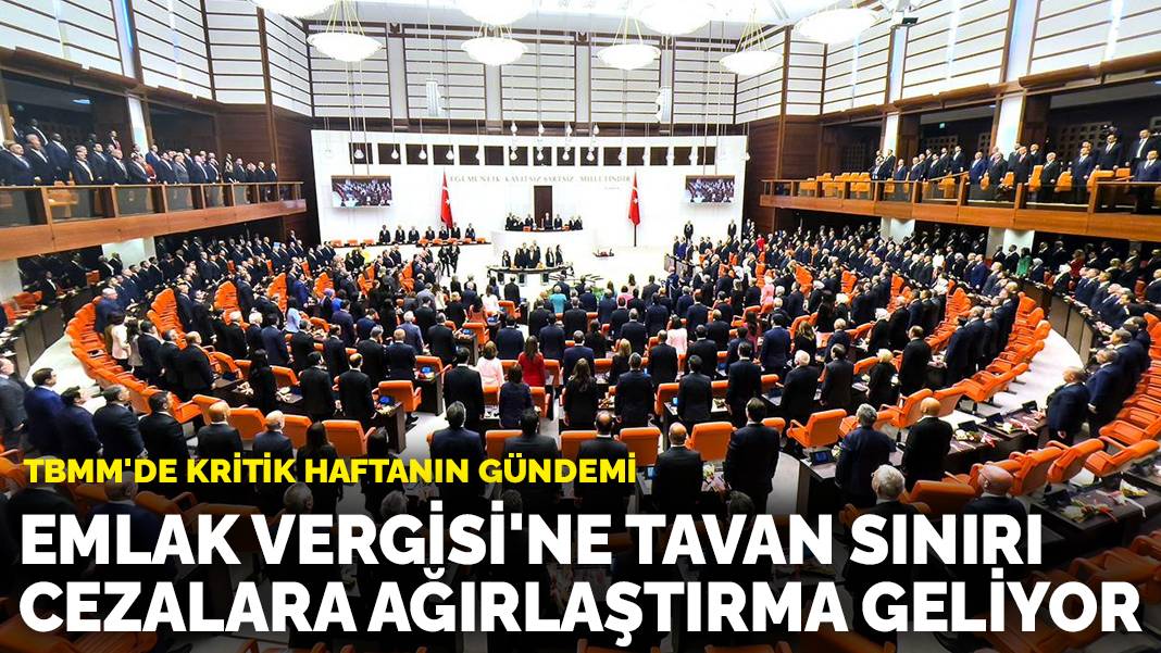 TBMM’de kritik haftanın gündemi: Emlak Vergisi’ne tavan sınırı, cezalara ağırlaştırma geliyor