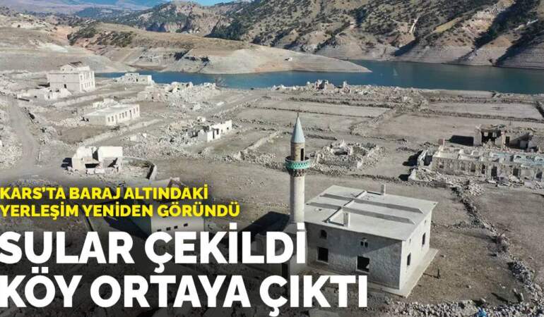 Kars’ta baraj altındaki yerleşim yeniden göründü: Sular çekildi, köy ortaya çıktı