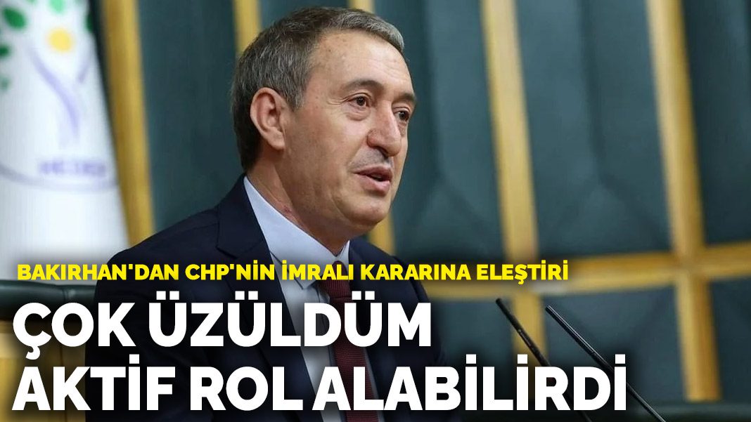 Bakırhan’dan CHP’nin İmralı kararına eleştiri: Çok üzüldüm, aktif rol alabilirdi
