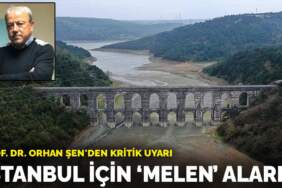 Prof. Dr. Orhan Şen’den kritik uyarı: İstanbul İçin “Melen” alarmı