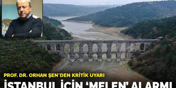 Prof. Dr. Orhan Şen’den kritik uyarı: İstanbul İçin “Melen” alarmı