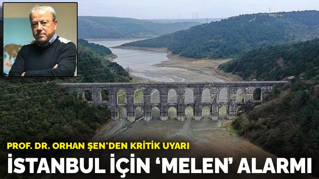 Prof. Dr. Orhan Şen’den kritik uyarı: İstanbul İçin “Melen” alarmı