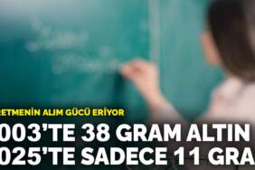 Öğretmenin alım gücü eriyor: 2003’te 38 gram altın, 2025’te sadece 11 gram