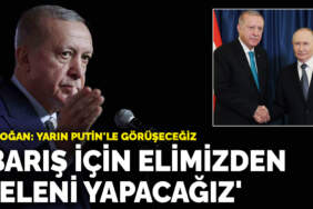 Erdoğan, Putin’le görüşeceklerini duyurdu: Barış için elimizden ne geliyorsa yapacağız