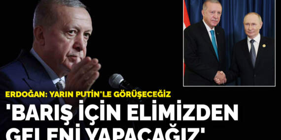 Erdoğan, Putin’le görüşeceklerini duyurdu: Barış için elimizden ne geliyorsa yapacağız
