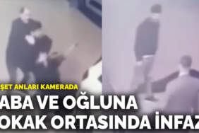 Baba ve oğluna sokak ortasında infaz! Dehşet anları kamerada