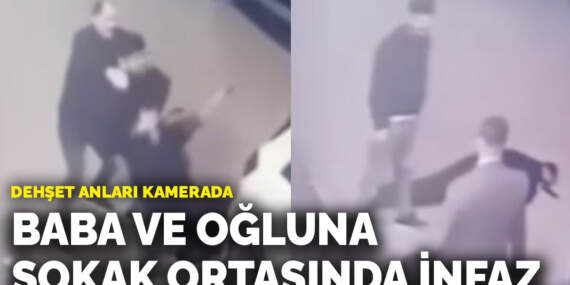 Baba ve oğluna sokak ortasında infaz! Dehşet anları kamerada