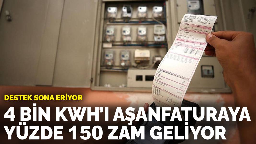 Destek sona eriyor: 4 bin kWh’ı aşan faturaya yüzde 150 zam geliyor