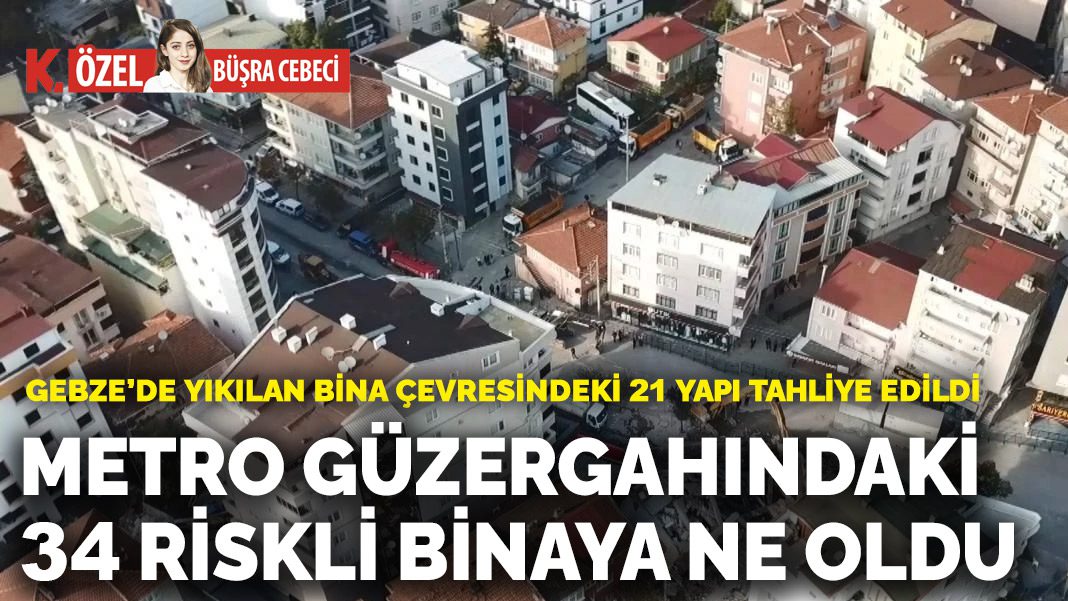 Gebze’de yıkılan bina çevresindeki 21 yapı tahliye edildi: Metro güzergahındaki 34 riskli binaya ne oldu
