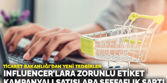 Ticaret Bakanlığı’dan yeni tedbirler: Influencer’lara zorunlu etiket, kampanyalı satışlara şeffaflık şartı