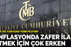 Prof. Dr. Kara’dan TCMB’ye uyarı: Enflasyonda zafer ilan etmek için çok erken
