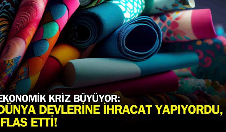 Dünyanın önde gelen markalarına ihracat yapıyordu! Türkiye’nin 2 tekstil devi iflas etti: Kriz etkisini artırıyor