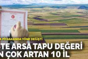 Arsa piyasasında yön değişti: İşte Arsa tapu değeri en çok artan 10 il