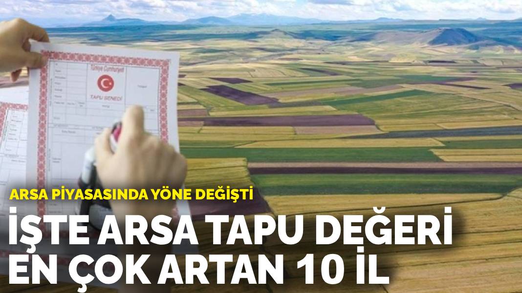 Arsa piyasasında yön değişti: İşte Arsa tapu değeri en çok artan 10 il
