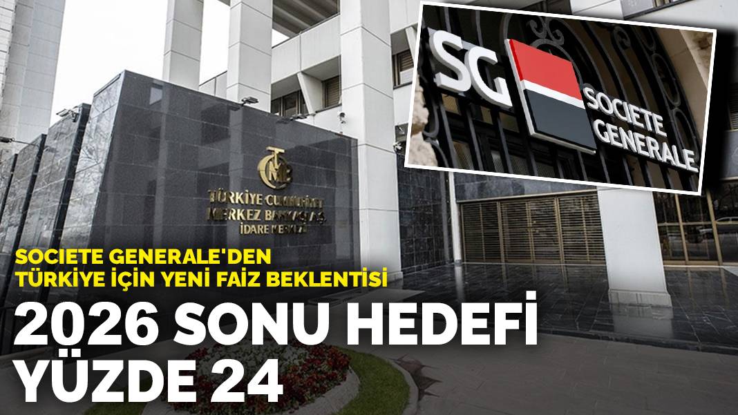 Societe Generale’den Türkiye için yeni faiz beklentisi: 2026 sonu hedefi yüzde 24