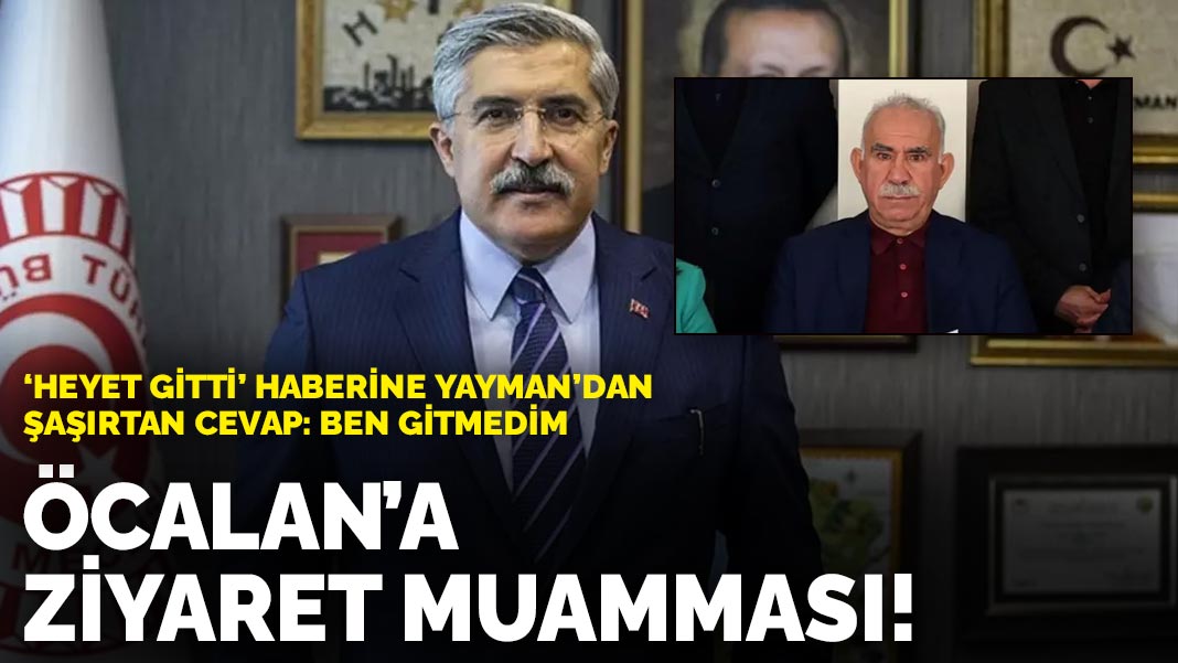 Öcalan’a ziyaret muamması! ‘Heyet gitti’ haberine Yayman’dan şaşırtan cevap: Ben gitmedim
