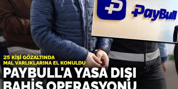 Paybull’a yasa dışı bahis operasyonu: 25 kişi gözaltında