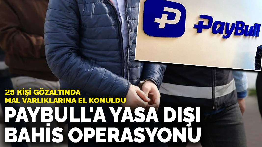 Paybull’a yasa dışı bahis operasyonu: 25 kişi gözaltında