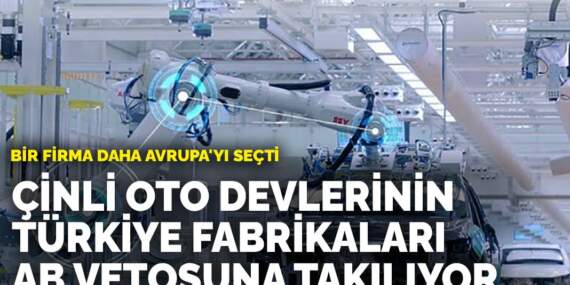 Bir firma daha Avrupa’yı seçti: Çinli oto devlerinin Türkiye fabrikaları AB vetosuna takılıyor