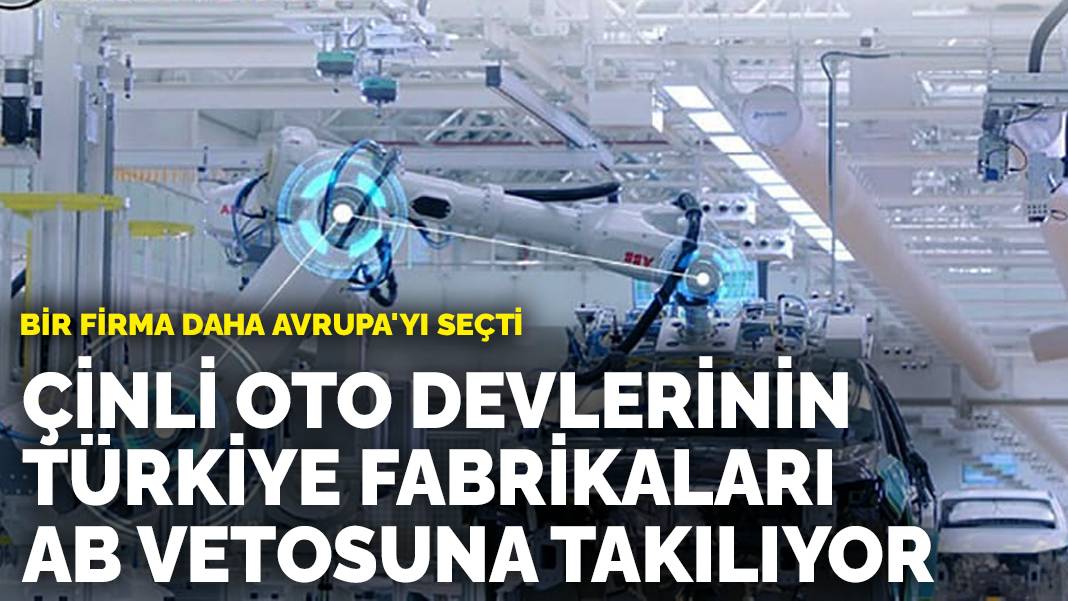 Bir firma daha Avrupa’yı seçti: Çinli oto devlerinin Türkiye fabrikaları AB vetosuna takılıyor