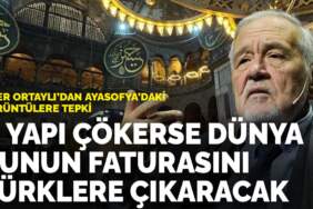 İlber Ortaylı’dan Ayasofya’daki görüntülere tepki: O yapı çökerse dünya bunun faturasını Türklere çıkaracak