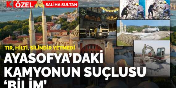 Tır, hilti, silindir yetmedi: Ayasofya’daki kamyonun suçlusu ‘bilim’