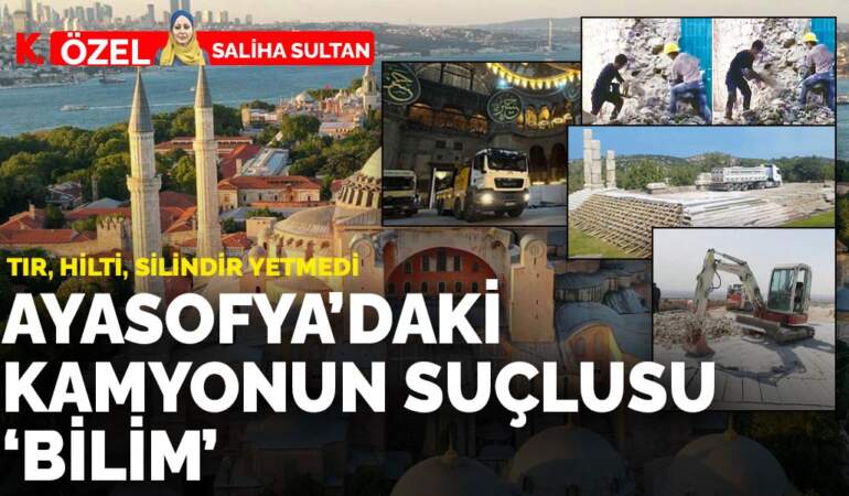 Tır, hilti, silindir yetmedi: Ayasofya’daki kamyonun suçlusu ‘bilim’