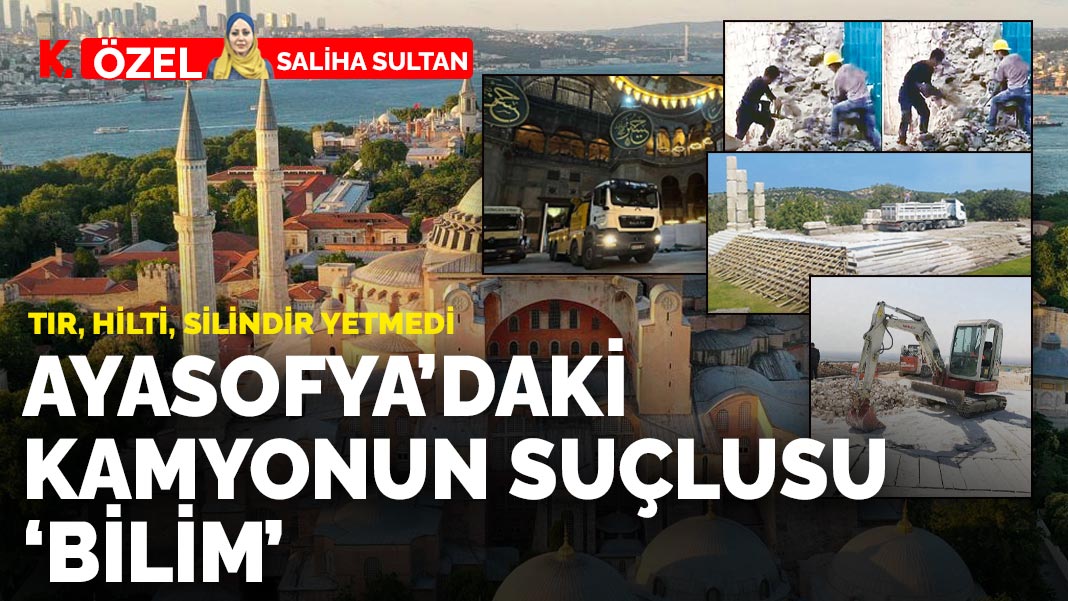 Tır, hilti, silindir yetmedi: Ayasofya’daki kamyonun suçlusu ‘bilim’