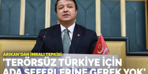 Arıkan’dan İmralı tepkisi: Terörsüz Türkiye için ada seferlerine gerek yok