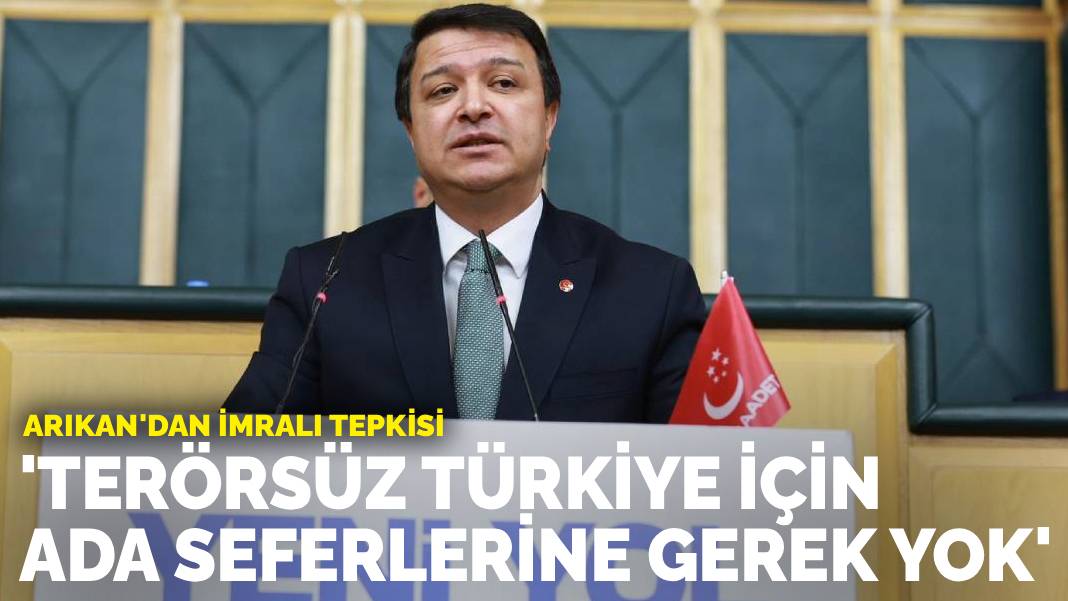 Arıkan’dan İmralı tepkisi: Terörsüz Türkiye için ada seferlerine gerek yok