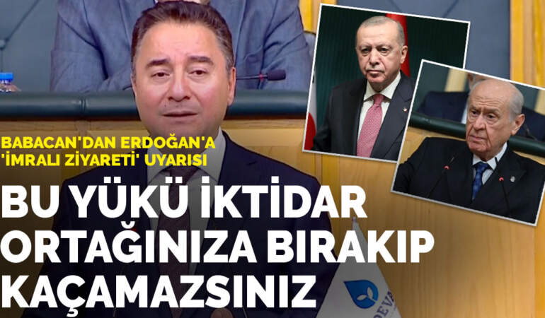 Babacan’dan Erdoğan’a ‘İmralı ziyareti’ uyarısı: Bu yükü iktidar ortağınıza bırakıp kaçamazsınız