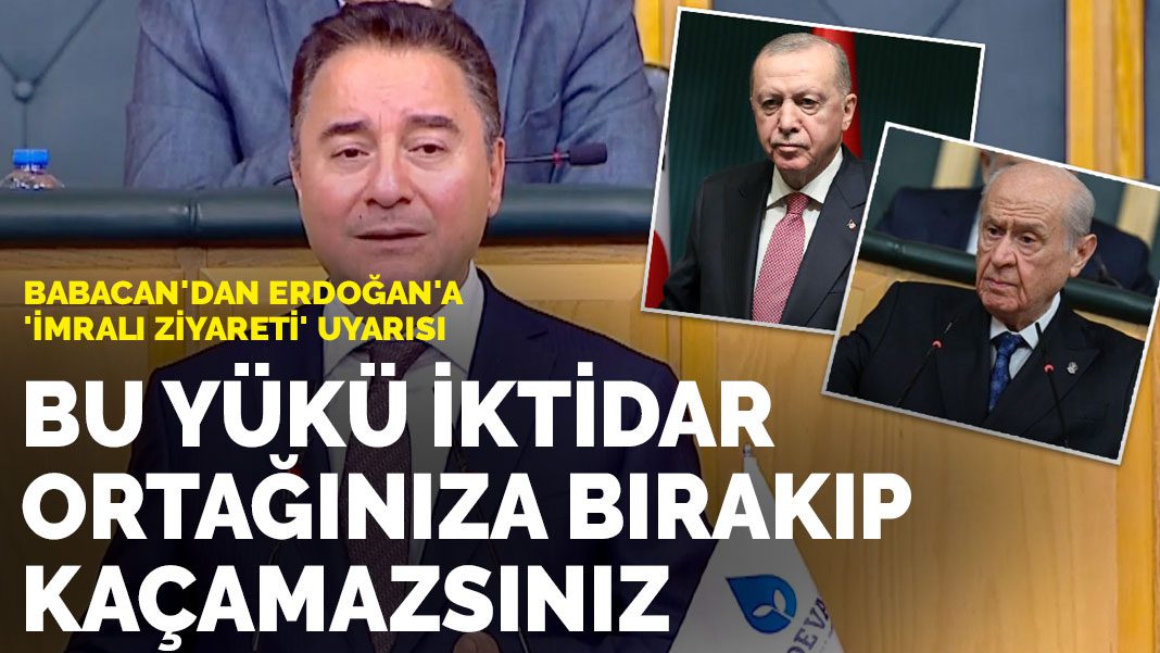 Babacan’dan Erdoğan’a ‘İmralı ziyareti’ uyarısı: Bu yükü iktidar ortağınıza bırakıp kaçamazsınız