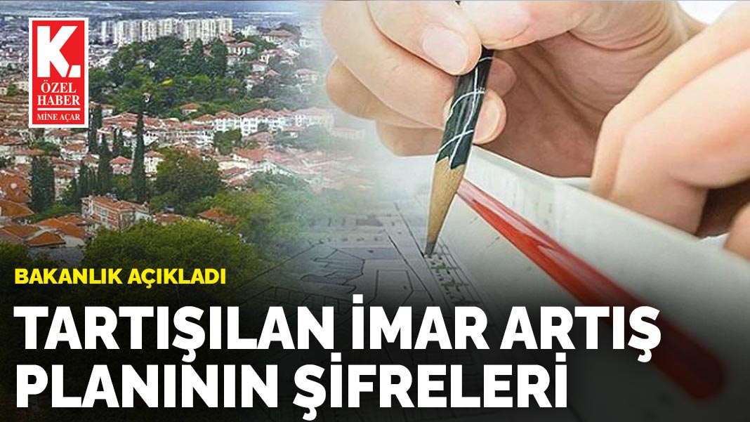 Bakanlık açıkladı: Tartışılan imar artış planının şifreleri