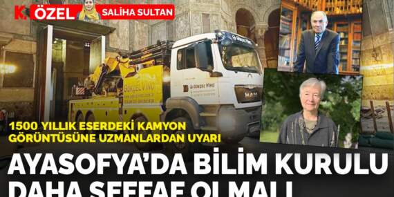 1500 yıllık eserdeki kamyon görüntüsüne uzmanlardan uyarı: Ayasofya’da  bilim kurulu daha şeffaf olmalı