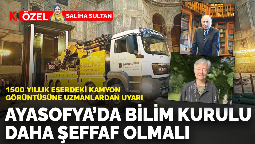 1500 yıllık eserdeki kamyon görüntüsüne uzmanlardan uyarı: Ayasofya’da bilim kurulu daha şeffaf olmalı