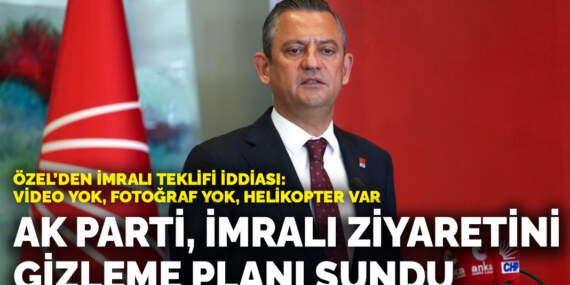 Özel’den İmralı teklifi iddiası: AK Parti, İmralı ziyaretini gizleme planı sundu