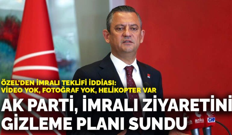 Özel’den İmralı teklifi iddiası: AK Parti, İmralı ziyaretini gizleme planı sundu