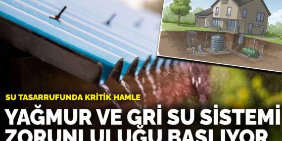 Su tasarrufunda kritik hamle: Yağmur ve gri su sistemi zorunluluğu başlıyor