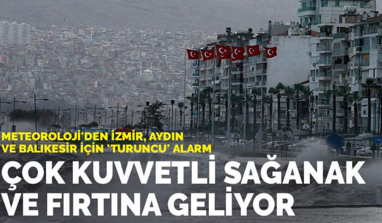 Meteoroloji’den İzmir, Aydın ve Balıkesir için ‘turuncu’ alarm: Çok kuvvetli sağanak ve fırtına geliyor!