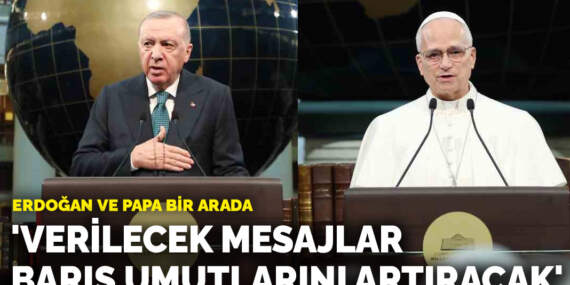 Erdoğan ve Papa bir arada: ‘Verilecek mesajlar dünyada barış umutlarını artıracak’