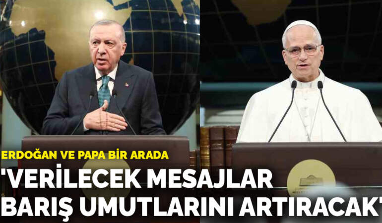 Erdoğan ve Papa bir arada: ‘Verilecek mesajlar dünyada barış umutlarını artıracak’